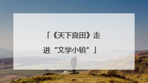《天下良田》走进“文学小镇”