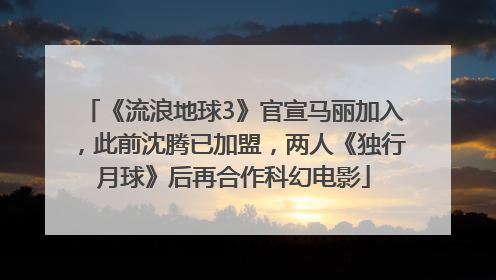《流浪地球3》官宣马丽加入，此前沈腾已加盟，两人《独行月球》后再合作科幻电影