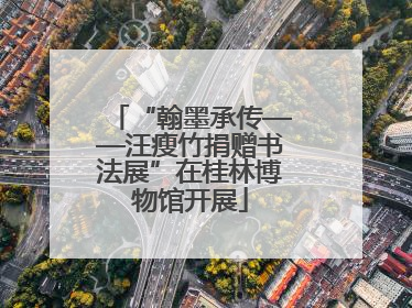 “翰墨承传——汪瘦竹捐赠书法展”在桂林博物馆开展