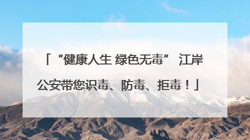 “健康人生 绿色无毒” 江岸公安带您识毒、防毒、拒毒！