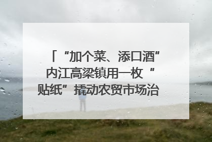 “加个菜、添口酒” 内江高梁镇用一枚“贴纸”撬动农贸市场治理｜万千气象看四川