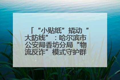 “小贴纸”撬动“大防线”：哈尔滨市公安局香坊分局“物流反诈”模式守护群众“钱袋子”