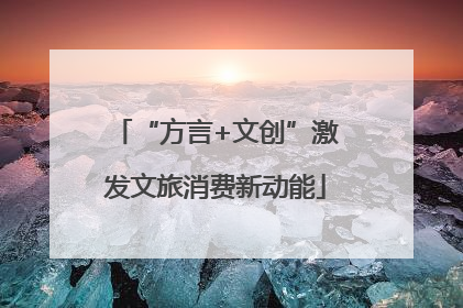 “方言+文创”激发文旅消费新动能