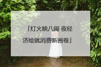 灯火映八闽 夜经济绘就消费新画卷