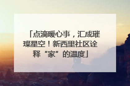 点滴暖心事，汇成璀璨星空！新西里社区诠释“家”的温度