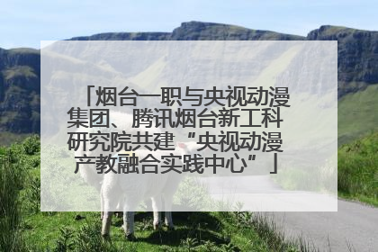 烟台一职与央视动漫集团、腾讯烟台新工科研究院共建“央视动漫产教融合实践中心”