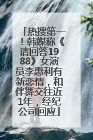 热搜第一！韩媒称《请回答1988》女演员李惠利有新恋情，和伴舞交往近1年，经纪公司回应