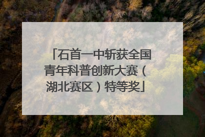 石首一中斩获全国青年科普创新大赛（湖北赛区）特等奖