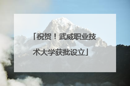 祝贺！武威职业技术大学获批设立