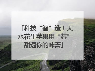 科技“智”造！天水花牛苹果用“芯”甜透你的味蕾