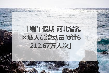 端午假期 河北省跨区域人员流动量预计6212.67万人次