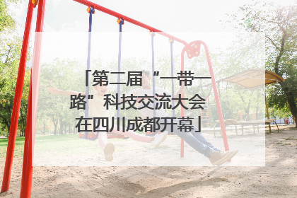 第二届“一带一路”科技交流大会在四川成都开幕