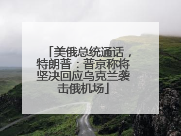 美俄总统通话，特朗普：普京称将坚决回应乌克兰袭击俄机场