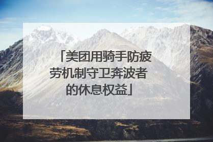 美团用骑手防疲劳机制守卫奔波者的休息权益