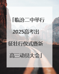 临汾二中举行2025高考出征壮行仪式暨新高三动员大会