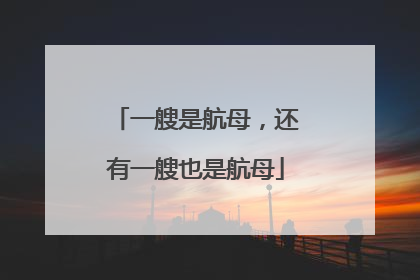 一艘是航母，还有一艘也是航母