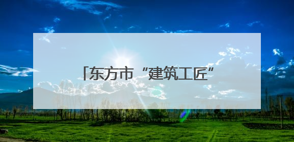 东方市“建筑工匠”劳务品牌精准赋能重点项目 250名技术工人筑牢建设基石