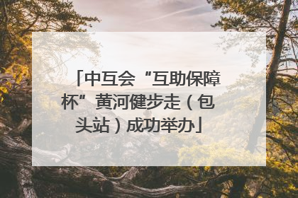 中互会“互助保障杯”黄河健步走（包头站）成功举办