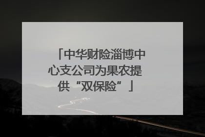 中华财险淄博中心支公司为果农提供“双保险”