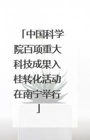 中国科学院百项重大科技成果入桂转化活动在南宁举行