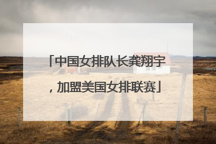 中国女排队长龚翔宇，加盟美国女排联赛