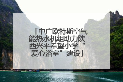 中广欧特斯空气能热水机组助力陕西兴平希望小学“爱心浴室”建设
