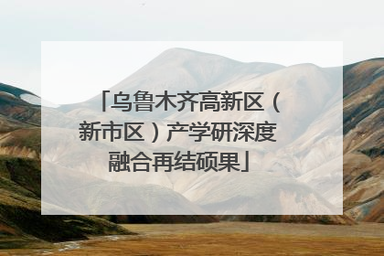 乌鲁木齐高新区（新市区）产学研深度融合再结硕果