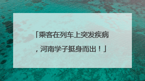 乘客在列车上突发疾病，河南学子挺身而出！