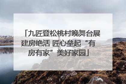 九匠登松桃村晚舞台展建房绝活 匠心垒起“有房有家”美好家园