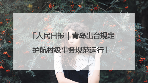 人民日报｜青岛出台规定护航村级事务规范运行