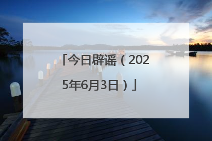 今日辟谣（2025年6月3日）