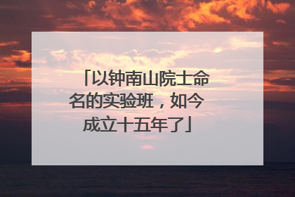 以钟南山院士命名的实验班，如今成立十五年了