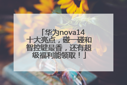 华为nova14十大亮点，碰一碰和智控键最香，还有超级福利能领取！