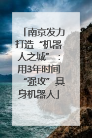 南京发力打造“机器人之城”：用3年时间“强攻”具身机器人