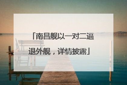 南昌舰以一对二逼退外舰，详情披露