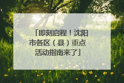 即刻启程！沈阳市各区（县）重点活动指南来了