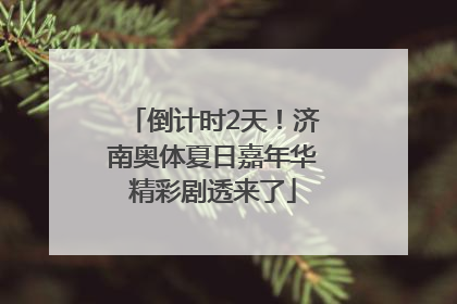 倒计时2天！济南奥体夏日嘉年华精彩剧透来了