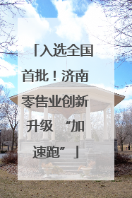 入选全国首批！济南零售业创新升级 “加速跑”