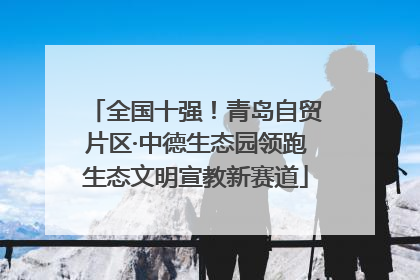 全国十强！青岛自贸片区·中德生态园领跑生态文明宣教新赛道