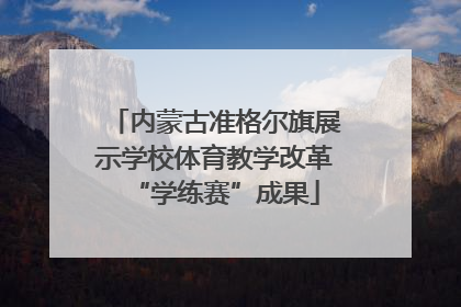 内蒙古准格尔旗展示学校体育教学改革“学练赛”成果