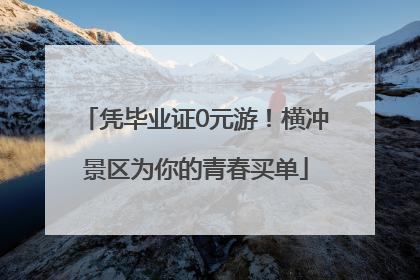 凭毕业证0元游！横冲景区为你的青春买单