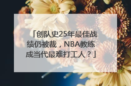 创队史25年最佳战绩仍被裁，NBA教练成当代最难打工人？