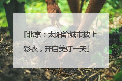 北京：太阳给城市披上彩衣，开启美好一天