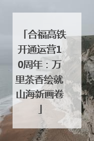 合福高铁开通运营10周年：万里茶香绘就山海新画卷