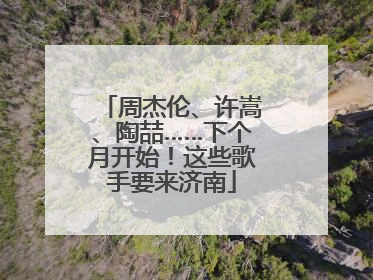 周杰伦、许嵩、陶喆……下个月开始！这些歌手要来济南