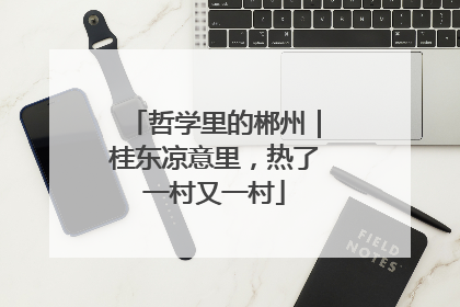 哲学里的郴州｜桂东凉意里，热了一村又一村