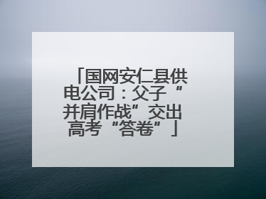 国网安仁县供电公司：父子“并肩作战”交出高考“答卷”