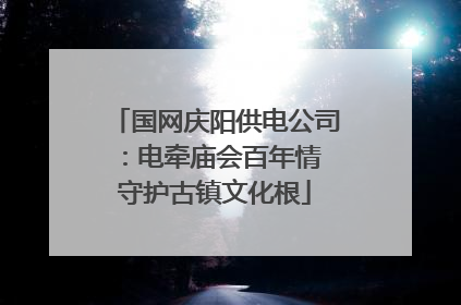国网庆阳供电公司：电牵庙会百年情 守护古镇文化根
