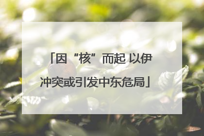 因“核”而起 以伊冲突或引发中东危局