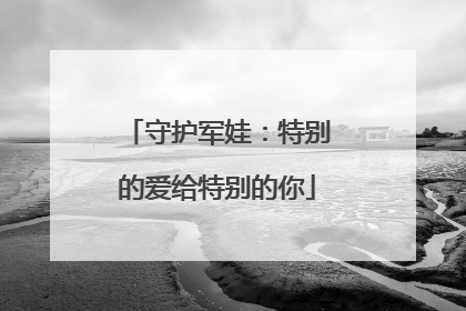守护军娃：特别的爱给特别的你